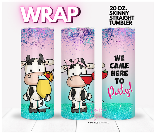 We came here to party -Digital tumbler wrap for 20 oz skinny straight tumbler