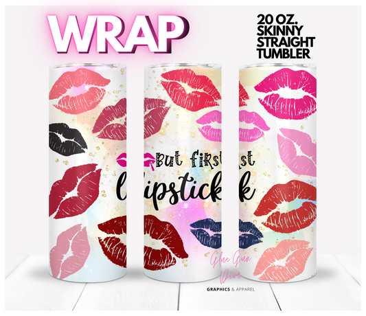 But First Lipstick -  Digital tumbler wrap for 20 oz skinny straight tumbler