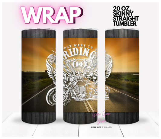 I just want to go riding- Digital tumbler wrap for 20 oz skinny straight tumbler