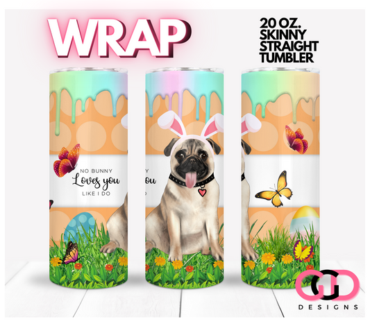 Pug No Bunny Loves You -   Digital tumbler wrap for 20 oz skinny straight tumbler