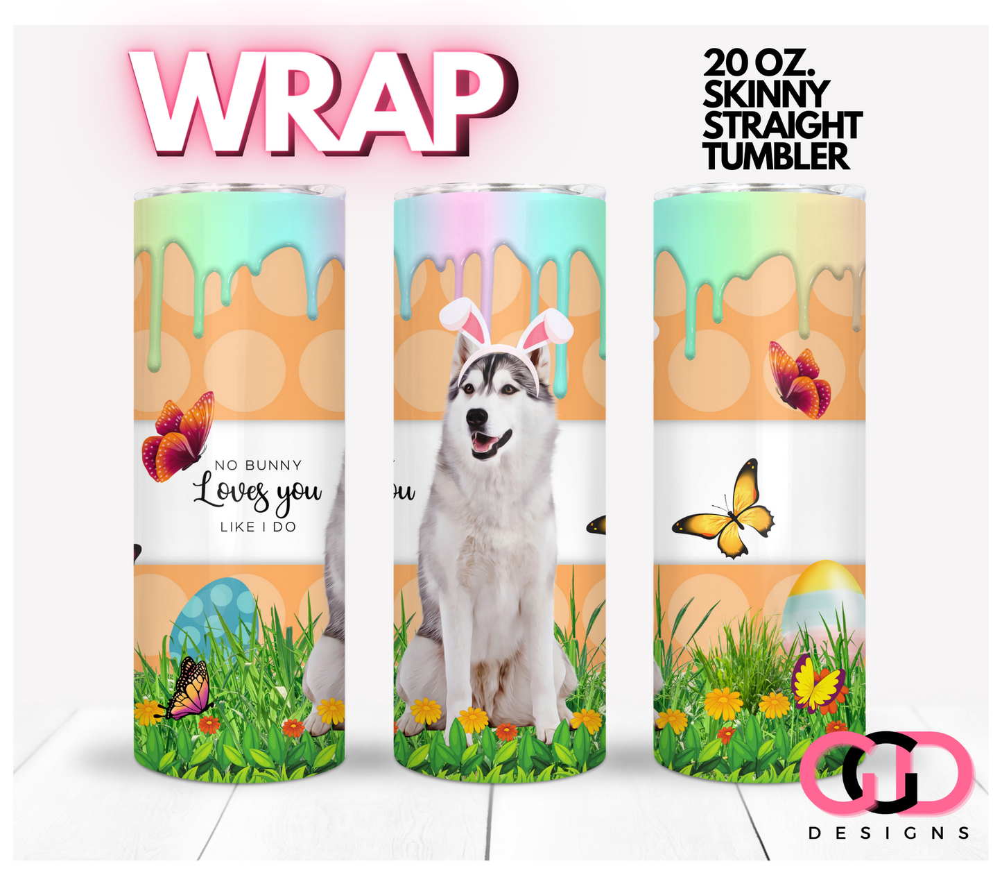 Husky No Bunny Loves You -   Digital tumbler wrap for 20 oz skinny straight tumbler