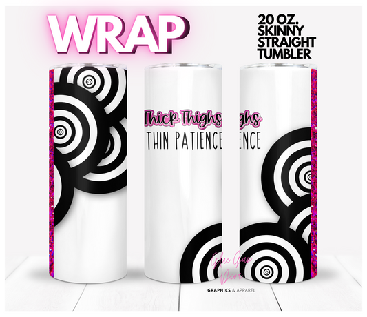 Thick Thighs Thin Patience- Digital tumbler wrap for 20 oz skinny straight tumbler