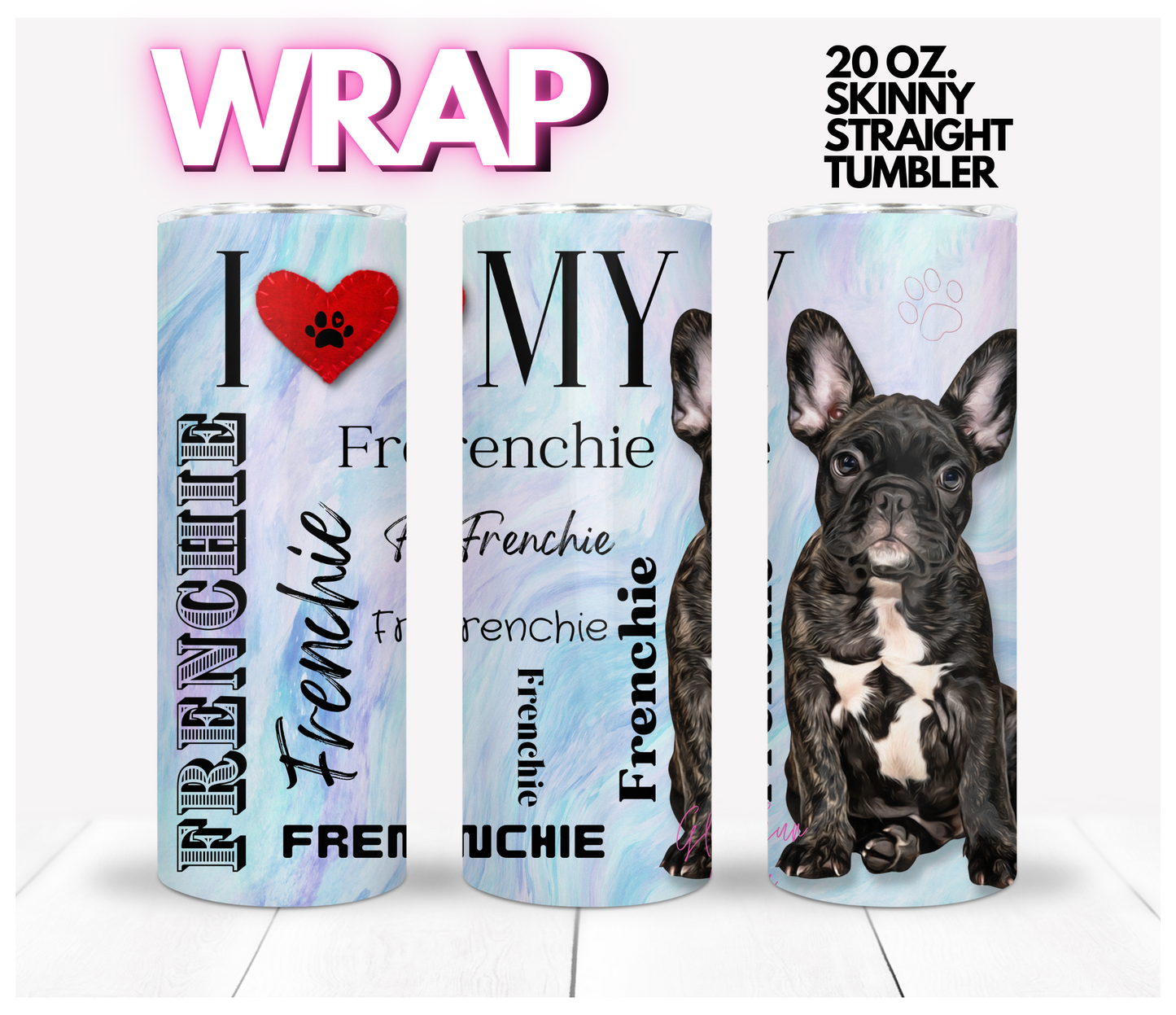 I love my Frenchie -  Digital tumbler wrap for 20 oz skinny straight tumbler