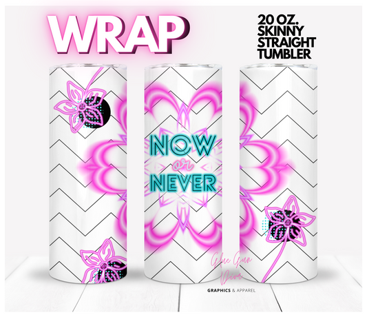 Now or Never- Digital tumbler wrap for 20 oz skinny straight tumbler