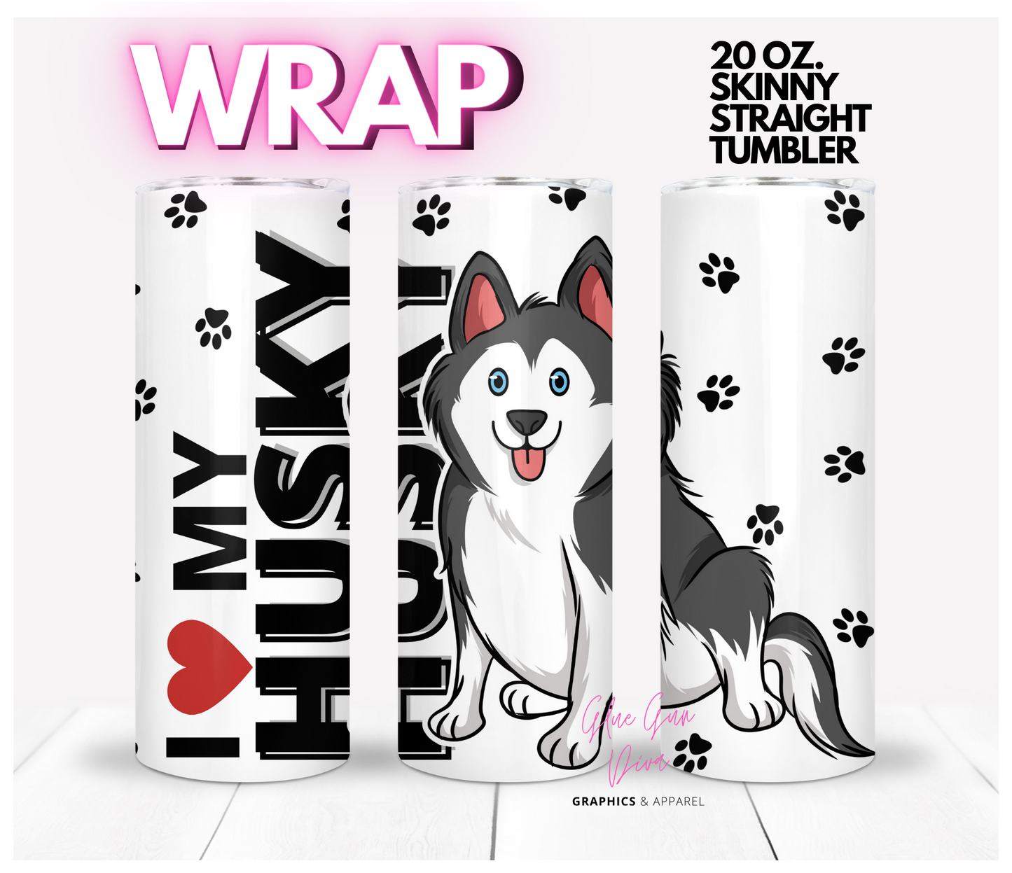 I love my Husky- Digital tumbler wrap for 20 oz skinny straight tumbler