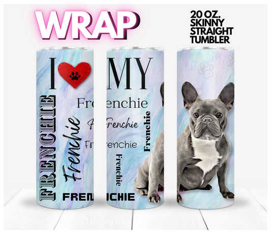 I love my Frenchie Grey -  Digital tumbler wrap for 20 oz skinny straight tumbler