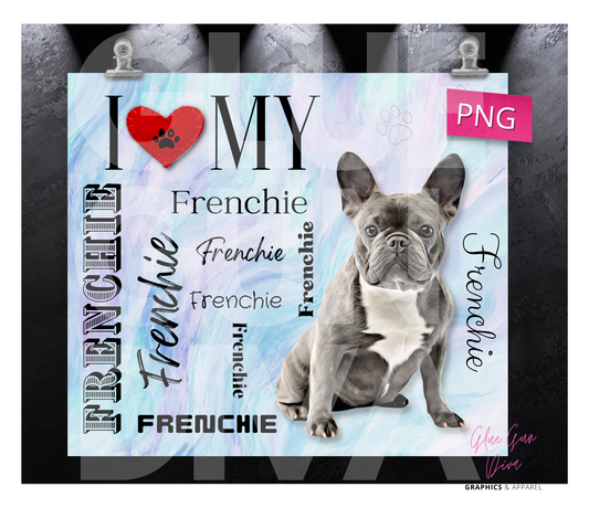 I love my Frenchie Grey -  Digital tumbler wrap for 20 oz skinny straight tumbler