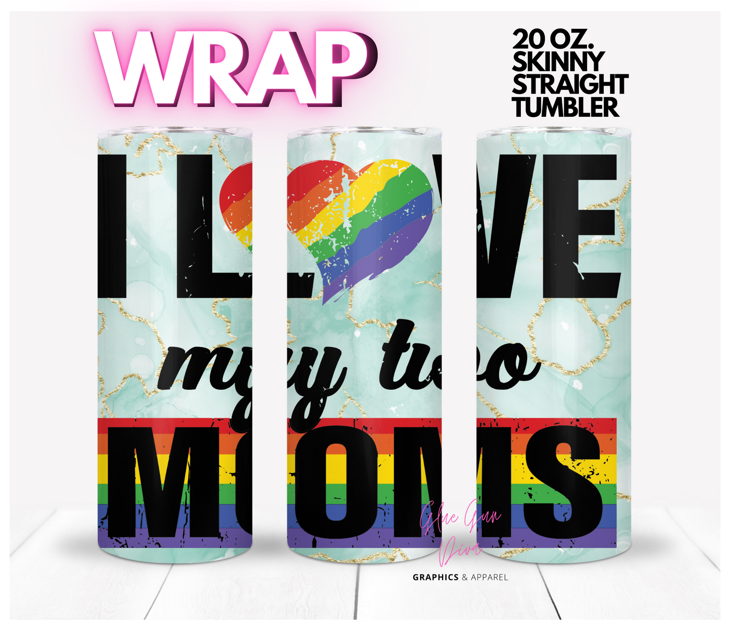 Love My two Moms-Digital tumbler wrap for 20 oz skinny straight tumbler