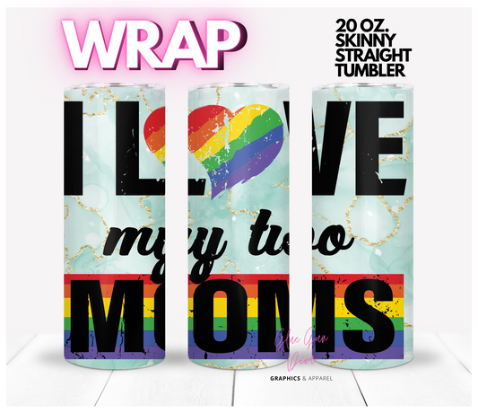 Love My two Moms-Digital tumbler wrap for 20 oz skinny straight tumbler