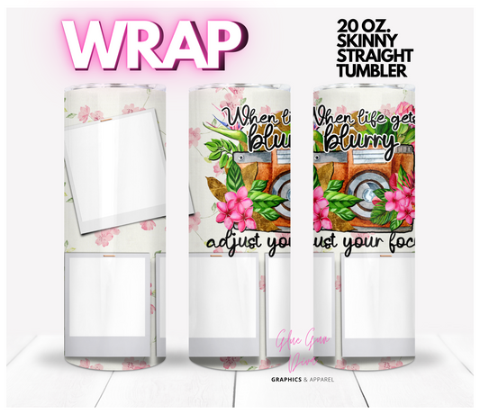 When Life gets Blurry  -   Digital tumbler wrap for 20 oz skinny straight tumbler