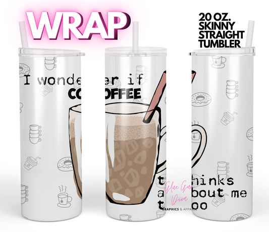 I wonder if coffee thinks about me too-   Digital tumbler wrap for 20 oz skinny straight tumbler