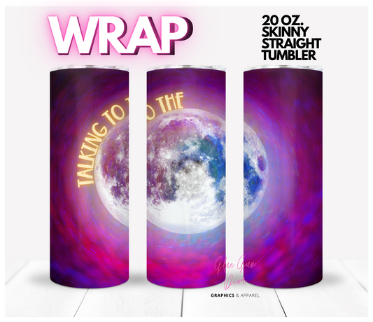 Talking to the Moon- Digital tumbler wrap for 20 oz skinny straight tumbler