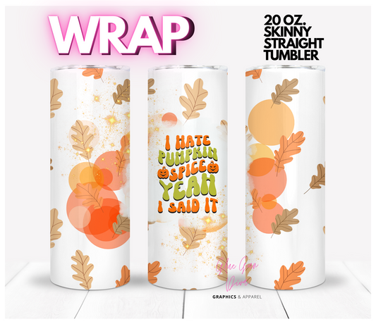 I hate pumpkin spice yea I said it - Digital tumbler wrap for 20 oz skinny straight tumbler