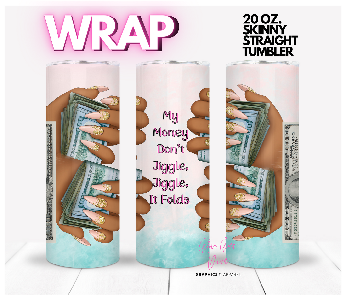 My Money Don't jiggle 2- Digital tumbler wrap for 20 oz skinny straight tumbler