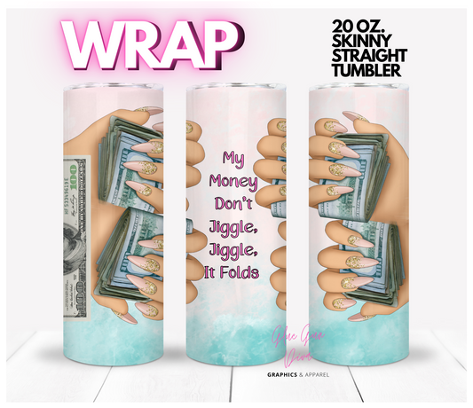 My Money Don't jiggle- Digital tumbler wrap for 20 oz skinny straight tumbler