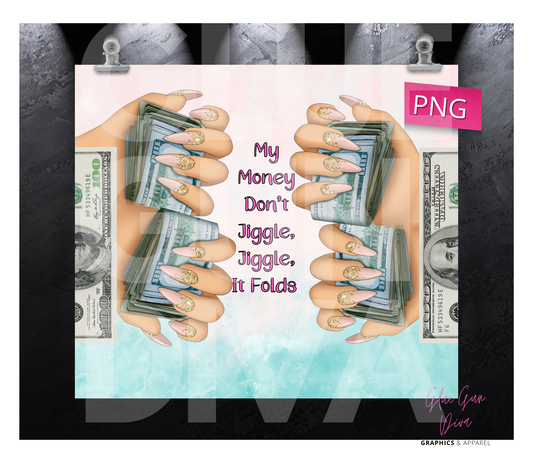 My Money Don't jiggle- Digital tumbler wrap for 20 oz skinny straight tumbler