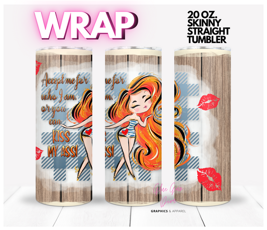 Accept me for who I am or Kiss My Ass-  Digital tumbler wrap for 20 oz skinny straight tumbler