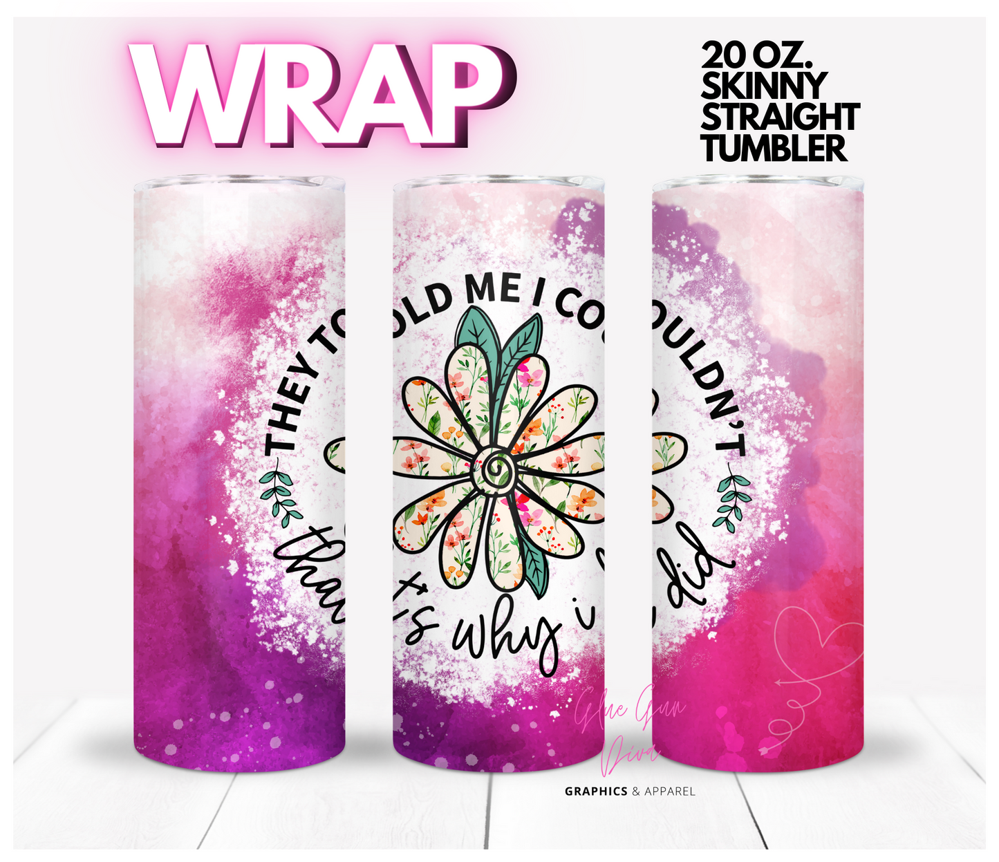 They told me I couldn't-  Digital tumbler wrap for 20 oz skinny straight tumbler