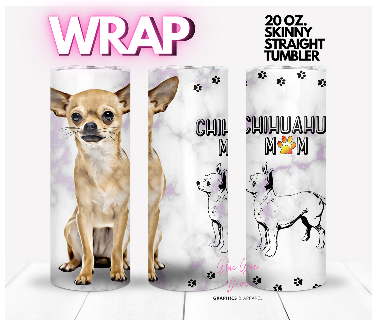 Chihuahua Mom-  Digital tumbler wrap for 20 oz skinny straight tumbler