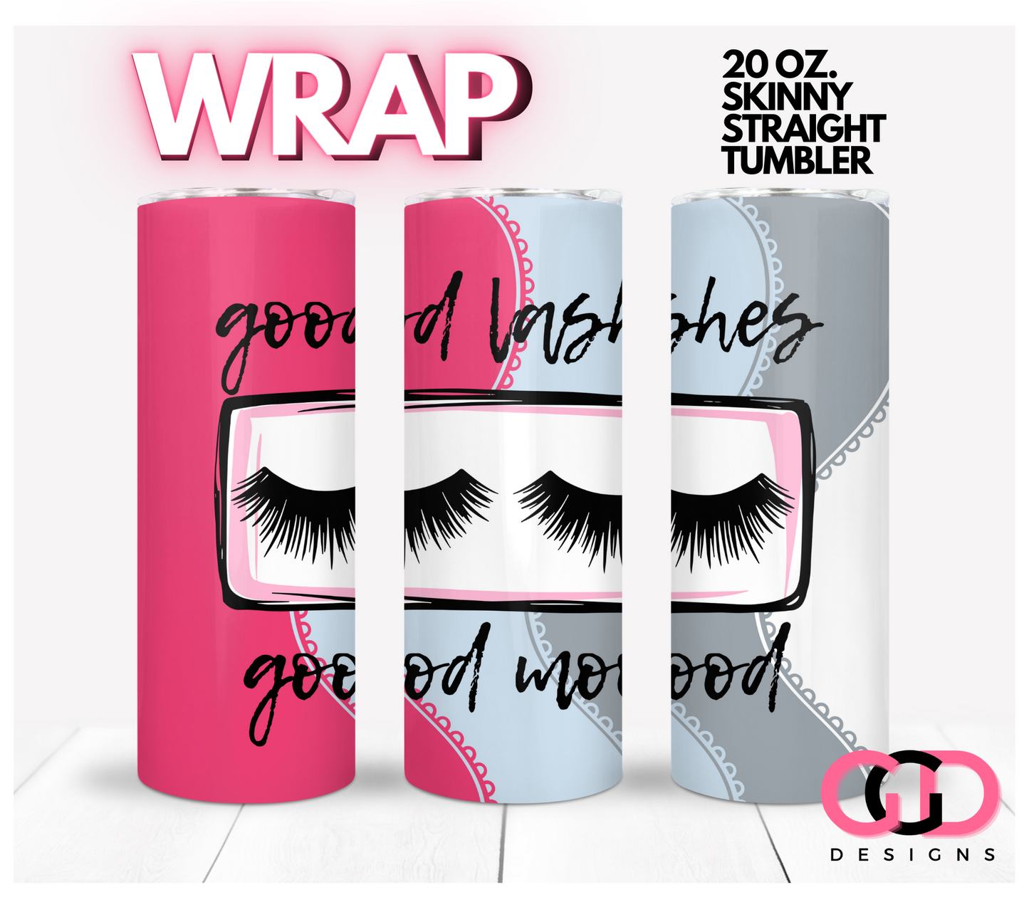 Good Lashes, Good Mood-   Digital tumbler wrap for 20 oz skinny straight tumbler