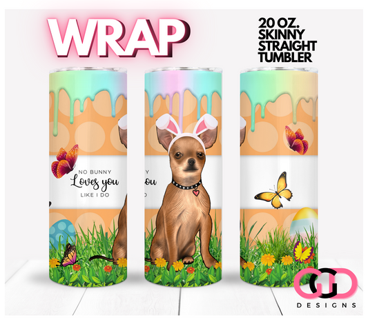 Chihuahua No Bunny Loves You -   Digital tumbler wrap for 20 oz skinny straight tumbler