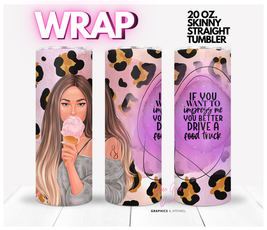 If you want to impress me - Digital tumbler wrap for 20 oz skinny straight tumbler