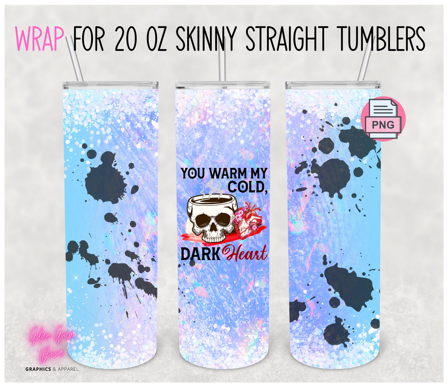 My cold dark heart-  Digital tumbler wrap for 20 oz skinny straight tumbler