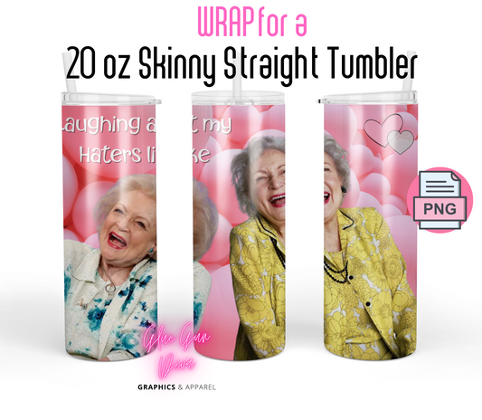 Betty White Laughing at my haters-   Digital tumbler wrap for 20 oz skinny straight tumbler